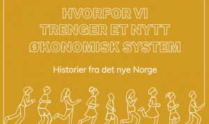 «Hvorfor vi trenger et nytt økonomisk system – historier fra det nye Norge»